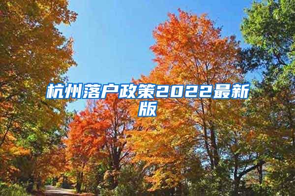 杭州落户政策2022最新版