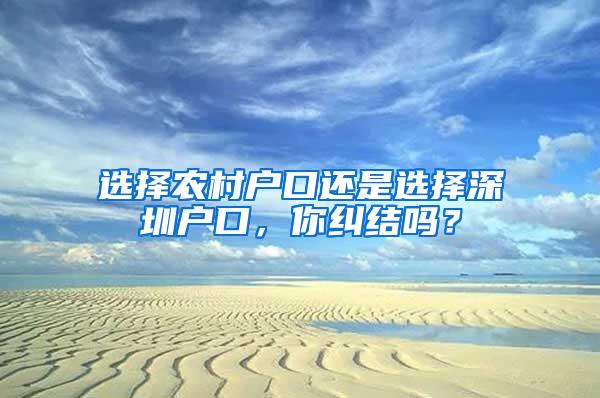 选择农村户口还是选择深圳户口，你纠结吗？