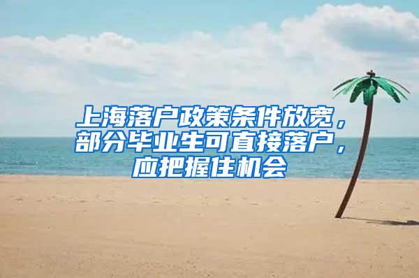 上海落户政策条件放宽，部分毕业生可直接落户，应把握住机会