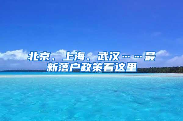 北京、上海、武汉……最新落户政策看这里