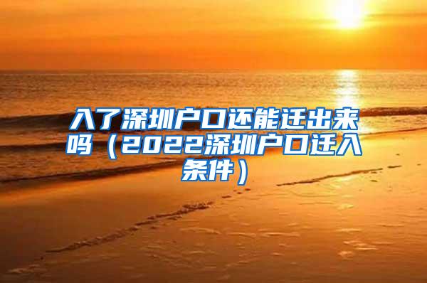 入了深圳户口还能迁出来吗（2022深圳户口迁入条件）