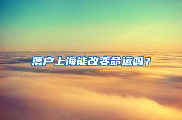 落户上海能改变命运吗？