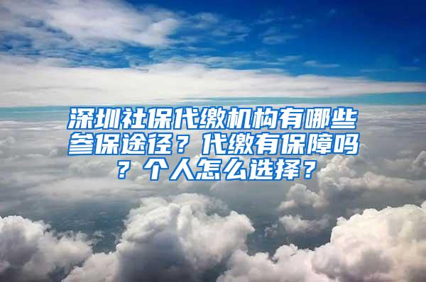 深圳社保代缴机构有哪些参保途径？代缴有保障吗？个人怎么选择？