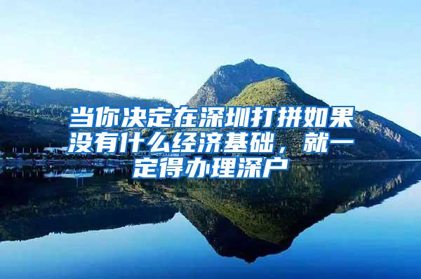 当你决定在深圳打拼如果没有什么经济基础，就一定得办理深户