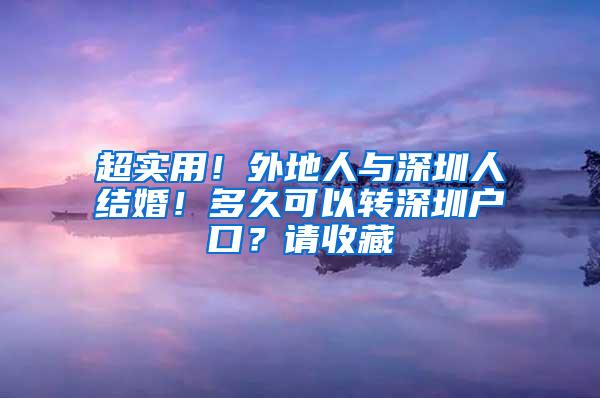 超实用！外地人与深圳人结婚！多久可以转深圳户口？请收藏