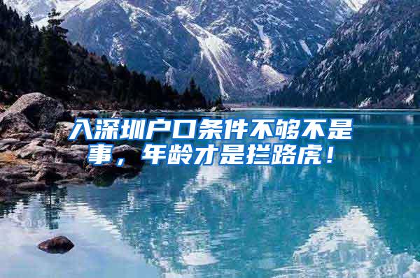 入深圳户口条件不够不是事，年龄才是拦路虎！