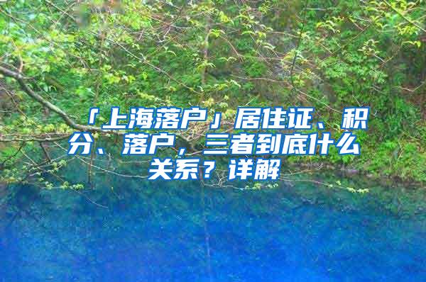 「上海落户」居住证、积分、落户，三者到底什么关系？详解