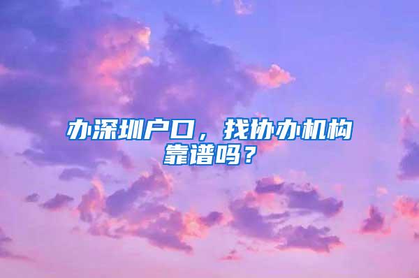 办深圳户口，找协办机构靠谱吗？