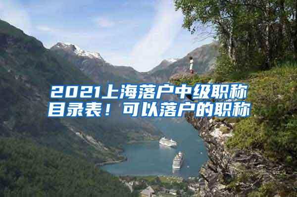 2021上海落户中级职称目录表！可以落户的职称