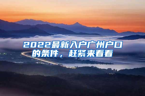 2022最新入户广州户口的条件，赶紧来看看