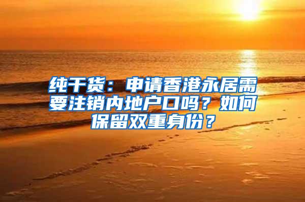 纯干货：申请香港永居需要注销内地户口吗？如何保留双重身份？