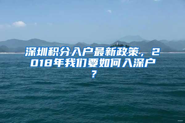 深圳积分入户最新政策，2018年我们要如何入深户？