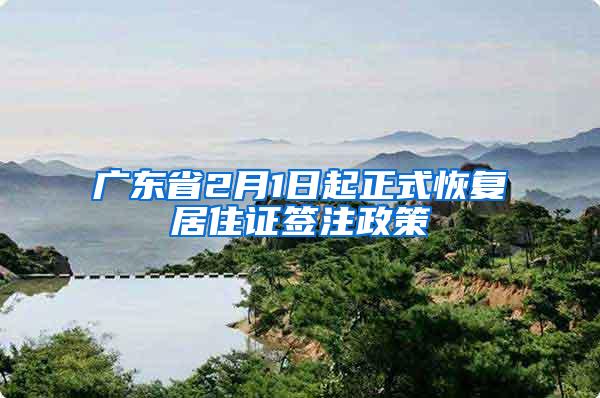 广东省2月1日起正式恢复居住证签注政策