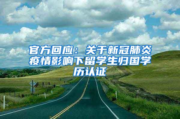 官方回应：关于新冠肺炎疫情影响下留学生归国学历认证