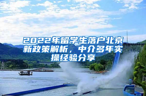 2022年留学生落户北京新政策解析，中介多年实操经验分享