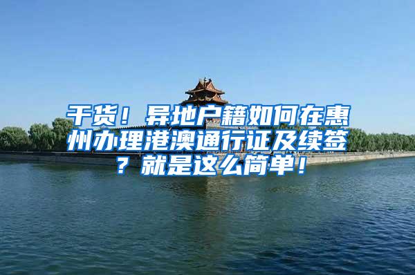 干货！异地户籍如何在惠州办理港澳通行证及续签？就是这么简单！