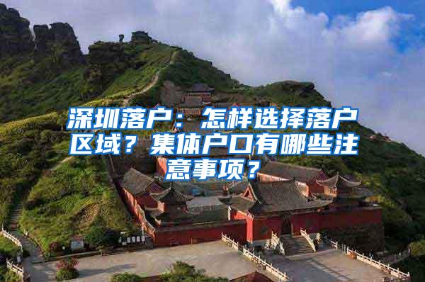 深圳落户：怎样选择落户区域？集体户口有哪些注意事项？