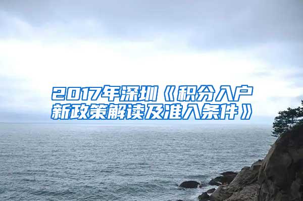 2017年深圳《积分入户新政策解读及准入条件》