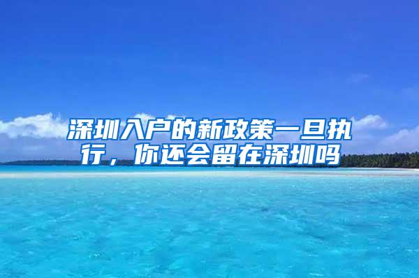 深圳入户的新政策一旦执行，你还会留在深圳吗