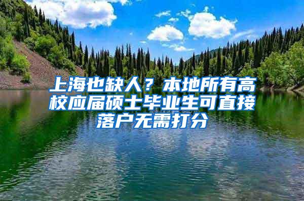 上海也缺人？本地所有高校应届硕士毕业生可直接落户无需打分