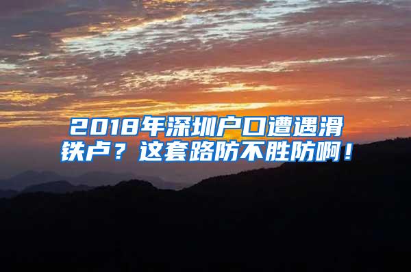 2018年深圳户口遭遇滑铁卢？这套路防不胜防啊！