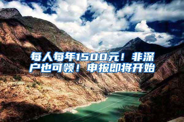 每人每年1500元！非深户也可领！申报即将开始