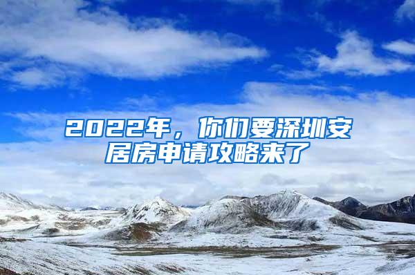 2022年，你们要深圳安居房申请攻略来了