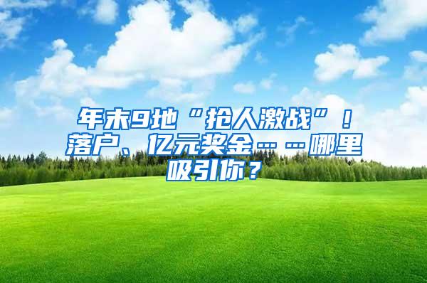 年末9地“抢人激战”！落户、亿元奖金……哪里吸引你？