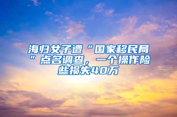 海归女子遭“国家移民局”点名调查，一个操作险些损失40万