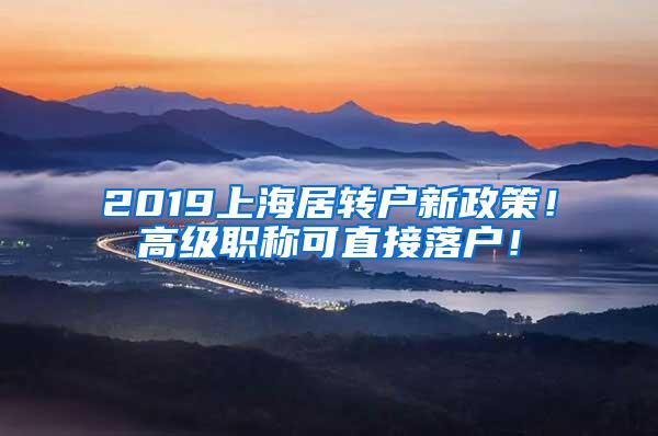 2019上海居转户新政策！高级职称可直接落户！