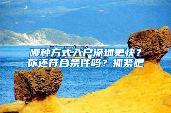 哪种方式入户深圳更快？你还符合条件吗？抓紧吧