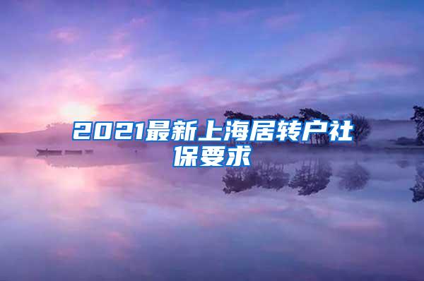 2021最新上海居转户社保要求