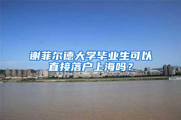 谢菲尔德大学毕业生可以直接落户上海吗？
