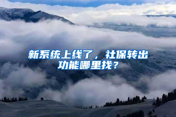 新系统上线了，社保转出功能哪里找？