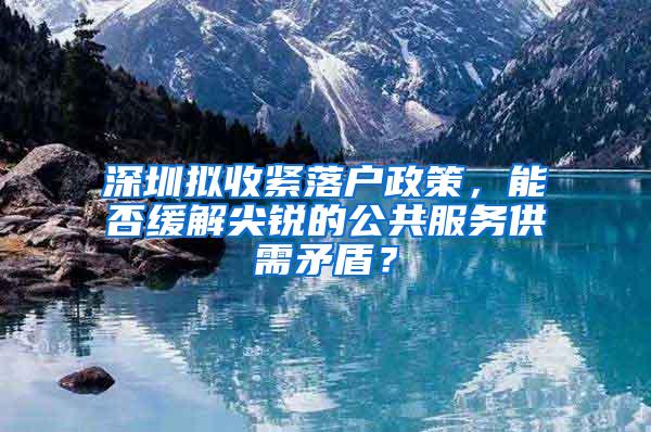 深圳拟收紧落户政策，能否缓解尖锐的公共服务供需矛盾？