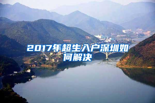 2017年超生入户深圳如何解决