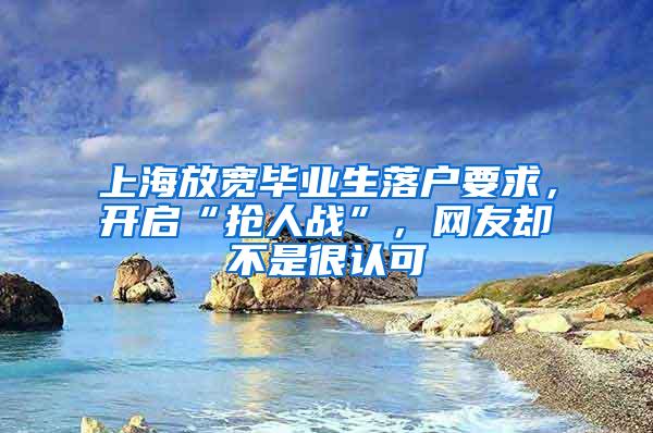 上海放宽毕业生落户要求，开启“抢人战”，网友却不是很认可