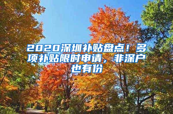 2020深圳补贴盘点！多项补贴限时申请，非深户也有份