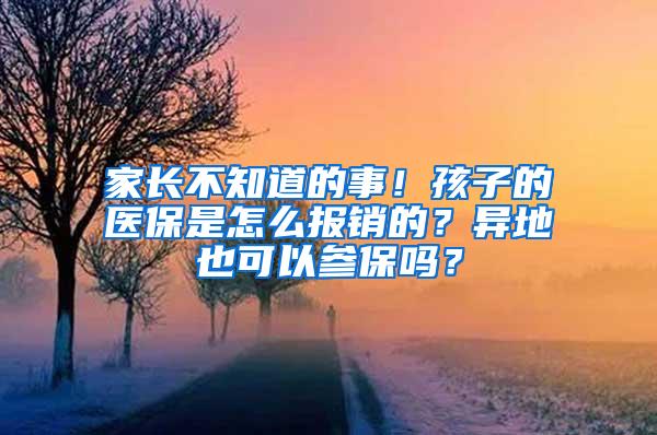 家长不知道的事！孩子的医保是怎么报销的？异地也可以参保吗？