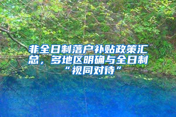 非全日制落户补贴政策汇总，多地区明确与全日制“视同对待”