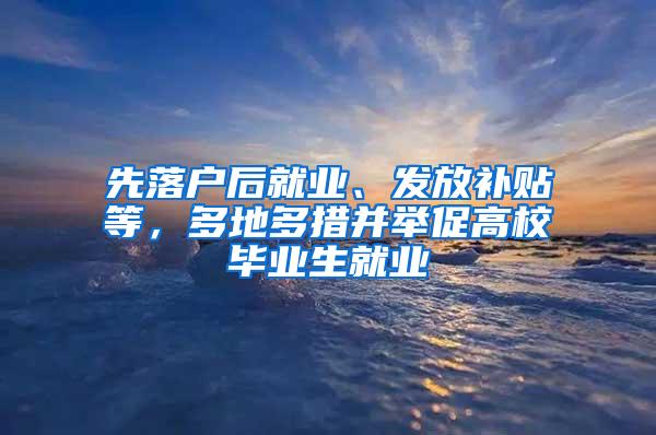 先落户后就业、发放补贴等，多地多措并举促高校毕业生就业