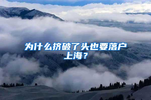 为什么挤破了头也要落户上海？