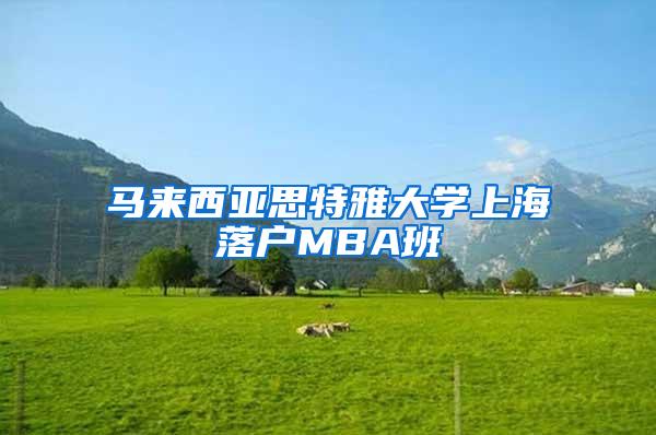 马来西亚思特雅大学上海落户MBA班