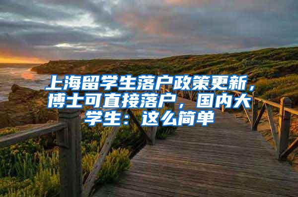 上海留学生落户政策更新，博士可直接落户，国内大学生：这么简单