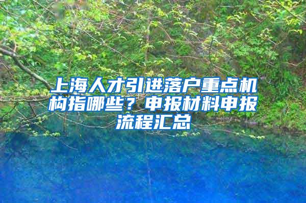 上海人才引进落户重点机构指哪些？申报材料申报流程汇总