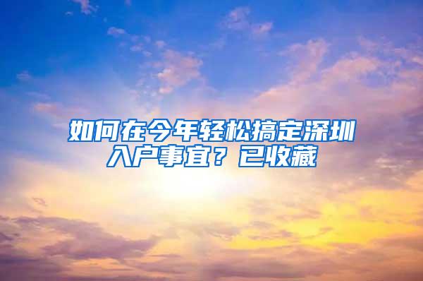 如何在今年轻松搞定深圳入户事宜？已收藏