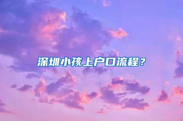 深圳小孩上户口流程？