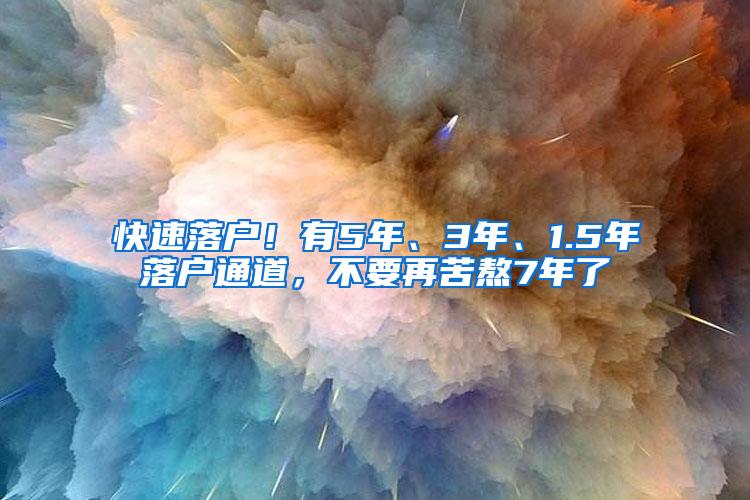 快速落户！有5年、3年、1.5年落户通道，不要再苦熬7年了