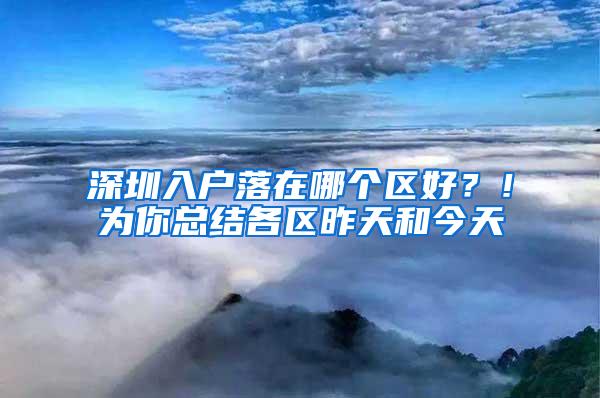 深圳入户落在哪个区好？！为你总结各区昨天和今天