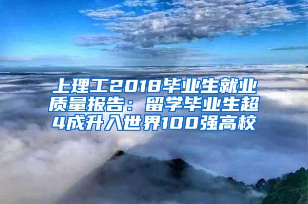 上理工2018毕业生就业质量报告：留学毕业生超4成升入世界100强高校